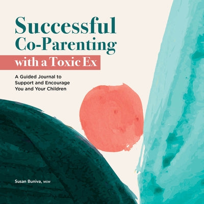 Successful Co-Parenting with a Toxic Ex: A Guided Journal to Support and Encourage You and Your Children by Buniva, Susan