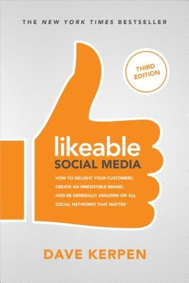 Likeable Social Media: How to Delight Your Customers, Create an Irresistible Brand, & Be Generally Amazing on All Social Networks That Matter by Kerpen, Dave