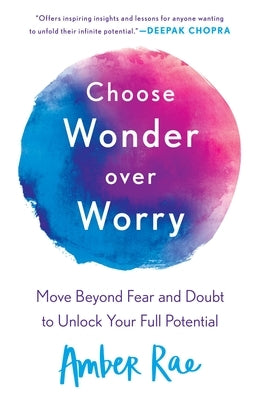 Choose Wonder Over Worry: Move Beyond Fear and Doubt to Unlock Your Full Potential by Rae, Amber