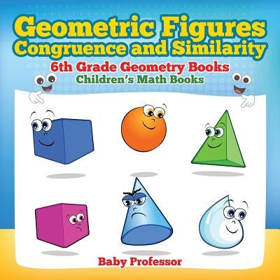 Geometric Figures, Congruence and Similarity - 6th Grade Geometry Books Children's Math Books by Baby Professor