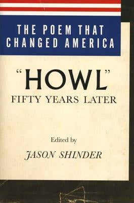 The Poem That Changed America: "howl" Fifty Years Later by Shinder, Jason