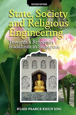 State, Society and Religious Engineering: Towards a Reformist Buddhism in Singapore (Second Edition) by Eng, Kuah-Pearce Khun