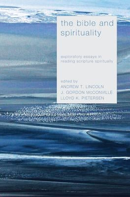 The Bible and Spirituality: Exploratory Essays in Reading Scripture Spiritually by Lincoln, Andrew T.
