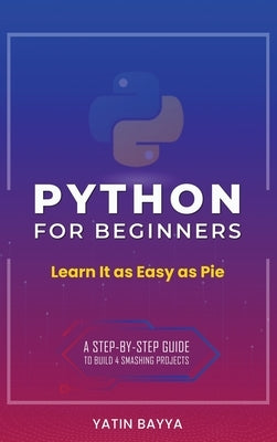 Python for Beginners: Learn It as Easy as Pie by Bayya, Yatin