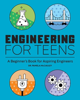Engineering for Teens: A Beginner's Book for Aspiring Engineers by McCauley, Pamela, PhD