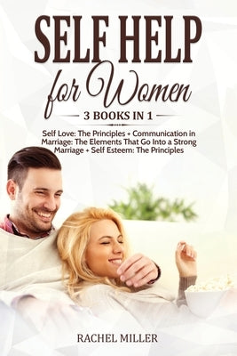 Self Help for Women: 3 books in 1: Self Love: The Principles + Communication in Marriage: The Elements That Go Into a Strong Marriage + Sel by Miller, Rachel