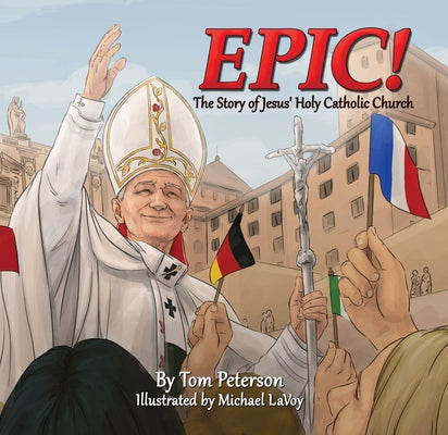 Epic!: The Story of Jesus's Holy Catholic Church by Peterson, Tom