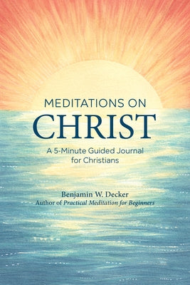 Meditations on Christ: A 5-Minute Guided Journal for Christians by Decker, Benjamin W.