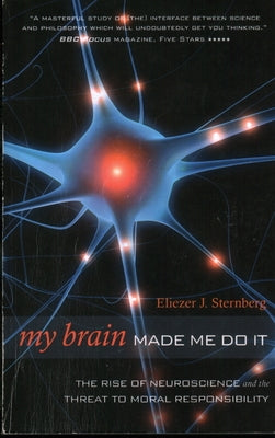 My Brain Made Me Do It: The Rise of Neuroscience and the Threat to Moral Responsibility by Sternberg, Eliezer J.