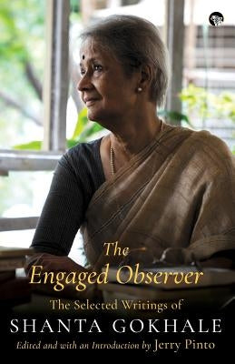 The Engaged Observer: The Selected Writings of Shanta Gokhale by Gokhale, Shanta
