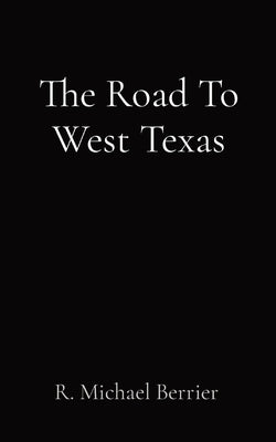 The Road To West Texas by Berrier, R. Michael