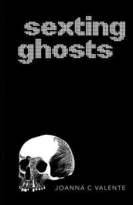 Sexting Ghosts by Valente, Joanna