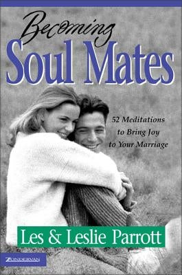 Becoming Soul Mates: 52 Meditations to Bring Joy To Your Marriage by Parrott, Les And Leslie
