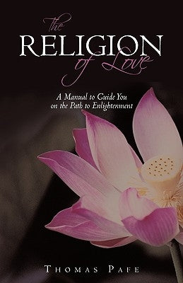 The Religion of Love: A Manual to Guide You on the Path to Enlightenment by Thomas Pafe