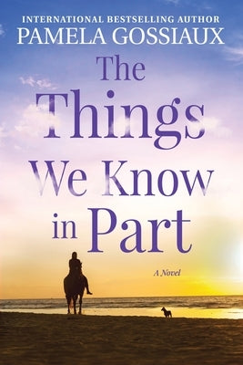 The Things We Know in Part by Gossiaux, Pamela