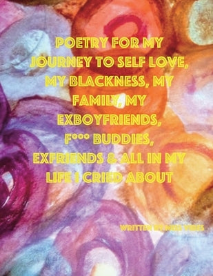 Poetry for My Journey to Self Love, My Blackness, My Family, My Exboyfriends, F*** Buddies, Exfriends & All in My Life I Cried about by Vibes