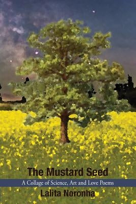 The Mustard Seed: A Collage of Science, Art and Love Poems by Noronha, Lalita