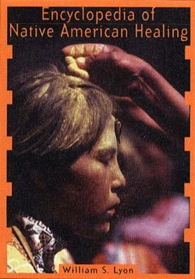 Encyclopedia of Native American Healing by Lyon, William S.
