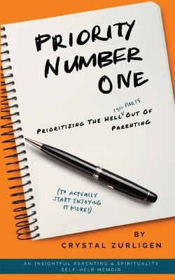 Priority Number One: Prioritizing The Hell (Ish Parts) Out Of Parenting by Zurligen, Crystal