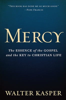 Mercy: The Essence of the Gospel and the Key to Christian Life by Kasper, Walter