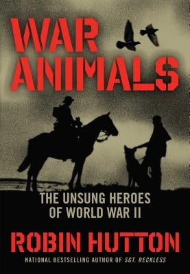 War Animals: The Unsung Heroes of World War II by Hutton, Robin