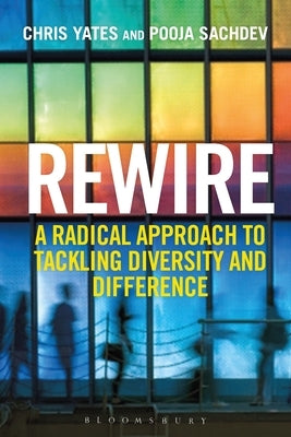 Rewire: A Radical Approach to Tackling Diversity and Difference by Yates, Chris