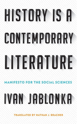 History Is a Contemporary Literature: Manifesto for the Social Sciences by Jablonka, Ivan