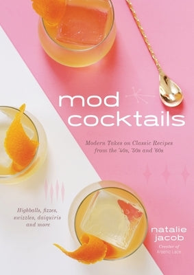 Mod Cocktails: Modern Takes on Classic Recipes from the '40s, '50s and '60s by Jacob, Natalie