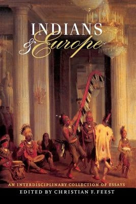 Indians and Europe: An Interdisciplinary Collection of Essays by Feest, Christian F.