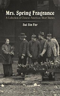 Mrs. Spring Fragrance: A Collection of Chinese-American Short Stories by Far, Sui Sin