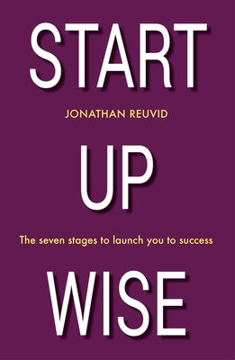 Start Up Wise: Your Step-By-Step Guide to the Seven Stages of Success by Reuvid, Jonathan