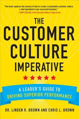 The Customer Culture Imperative: A Leader's Guide to Driving Superior Performance by Brown, Linden