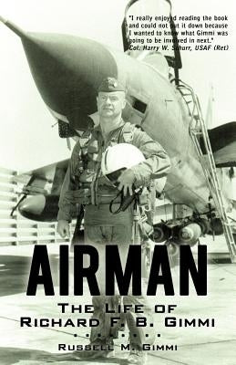 Airman: The Life of Richard F. B. Gimmi by Gimmi, Russell M.