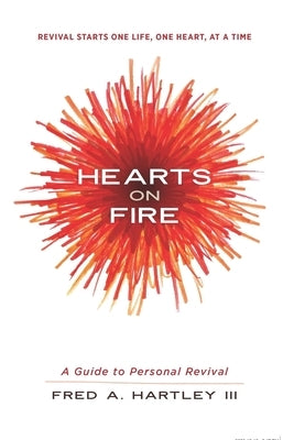 Hearts on Fire: A Guide to Personal Revival by Hartley, Fred A.