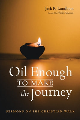 Oil Enough to Make the Journey: Sermons on the Christian Walk by Lundbom, Jack R.