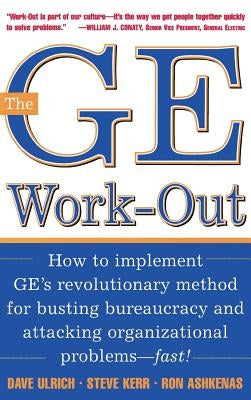 The GE Work-Out: How to Implement Ge's Revolutionary Method for Busting Bureaucracy & Attacking Organizational Proble by Ulrich, David