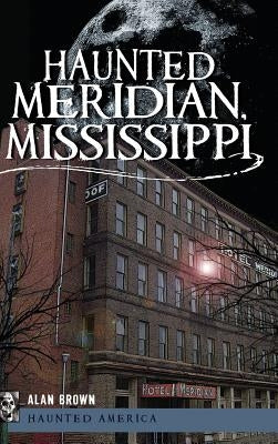 Haunted Meridian, Mississippi by Brown, Alan