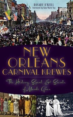New Orleans Carnival Krewes: The History, Spirit & Secrets of Mardi Gras by O'Neill, Rosary