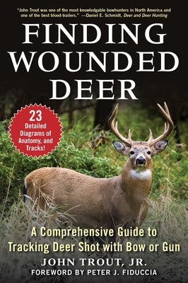Finding Wounded Deer: A Comprehensive Guide to Tracking Deer Shot with Bow or Gun by Trout, John