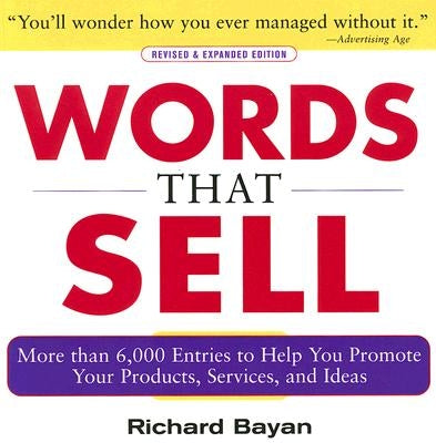 Words That Sell, Revised and Expanded Edition: The Thesaurus to Help You Promote Your Products, Services, and Ideas by Bayan, Richard