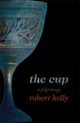 The Cup: A Pilgrimage by Kelly, Robert