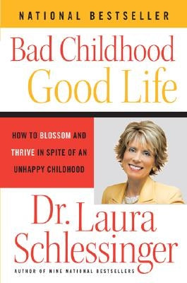 Bad Childhood - Good Life: How to Blossom and Thrive in Spite of an Unhappy Childhood by Schlessinger, Laura