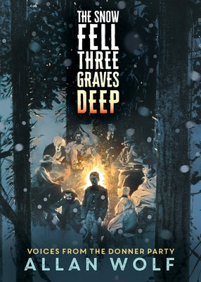 The Snow Fell Three Graves Deep: Voices from the Donner Party by Wolf, Allan