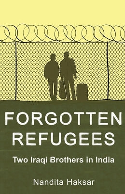 Forgotten Refugees Two Iraqi Brothers in India by Haksar, Nandita