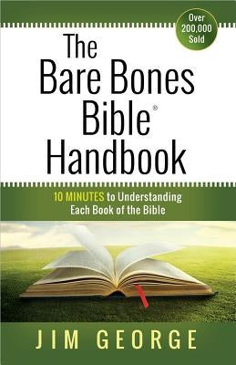 The Bare Bones Bible(r) Handbook: 10 Minutes to Understanding Each Book of the Bible by George, Jim