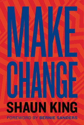 Make Change: How to Fight Injustice, Dismantle Systemic Oppression, and Own Our Future by King, Shaun