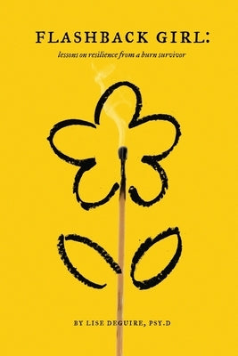 Flashback Girl: Lessons on Resilience from a Burn Survivor by Deguire, Lise
