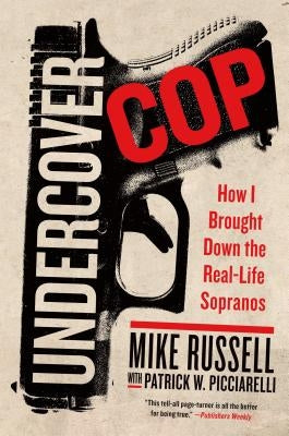 Undercover Cop: How I Brought Down the Real-Life Sopranos by Russell, Mike