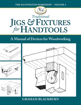 Traditional Jigs & Fixtures for Handtools: A Manual of Devices for Woodworking by Blackburn, Graham