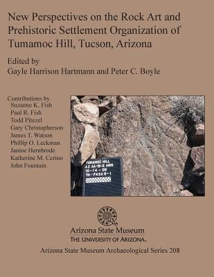 New Perspectives on the Rock Art and Prehistoric Settlement Organization of Tumamoc Hill, Tucson, Arizona by Hartmann, Gayle Harrison